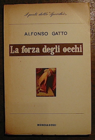 Alfonso Gatto La forza degli occhi. Poesie (1950-1953) 1954 Verona Mondadori